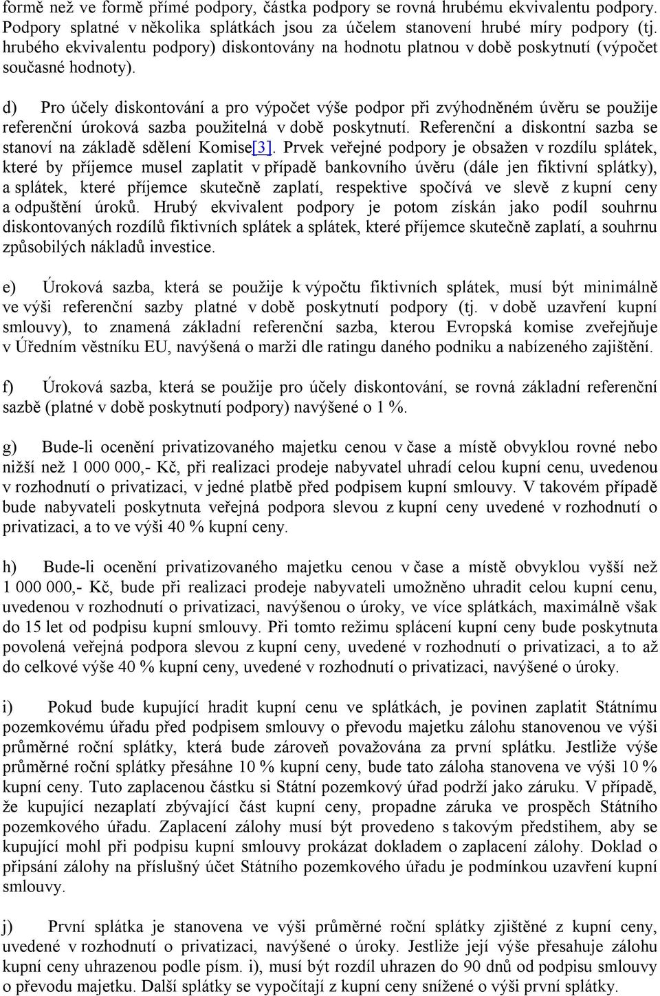 d) Pro účely diskontování a pro výpočet výše podpor při zvýhodněném úvěru se použije referenční úroková sazba použitelná v době poskytnutí.