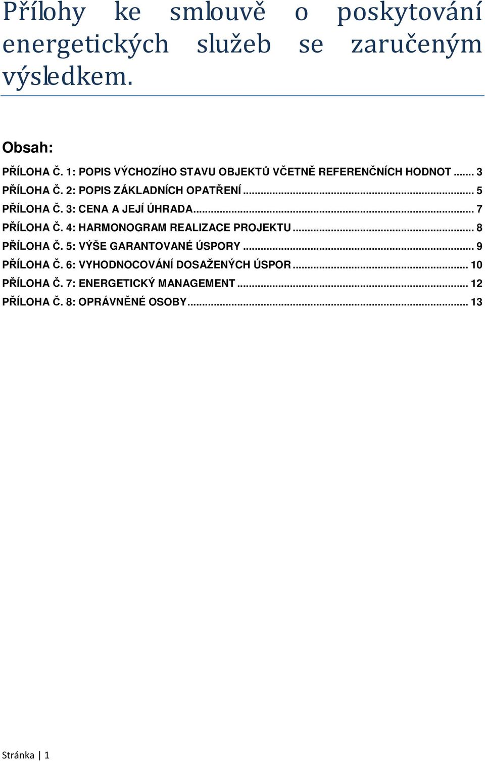 3: CENA A JEJÍ ÚHRADA... 7 PŘÍLOHA Č. 4: HARMONOGRAM REALIZACE PROJEKTU... 8 PŘÍLOHA Č. 5: VÝŠE GARANTOVANÉ ÚSPORY.