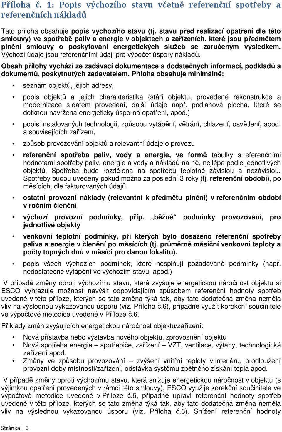 Výchozí údaje jsou referenčními údaji pro výpočet úspory nákladů. Obsah přílohy vychází ze zadávací dokumentace a dodatečných informací, podkladů a dokumentů, poskytnutých zadavatelem.