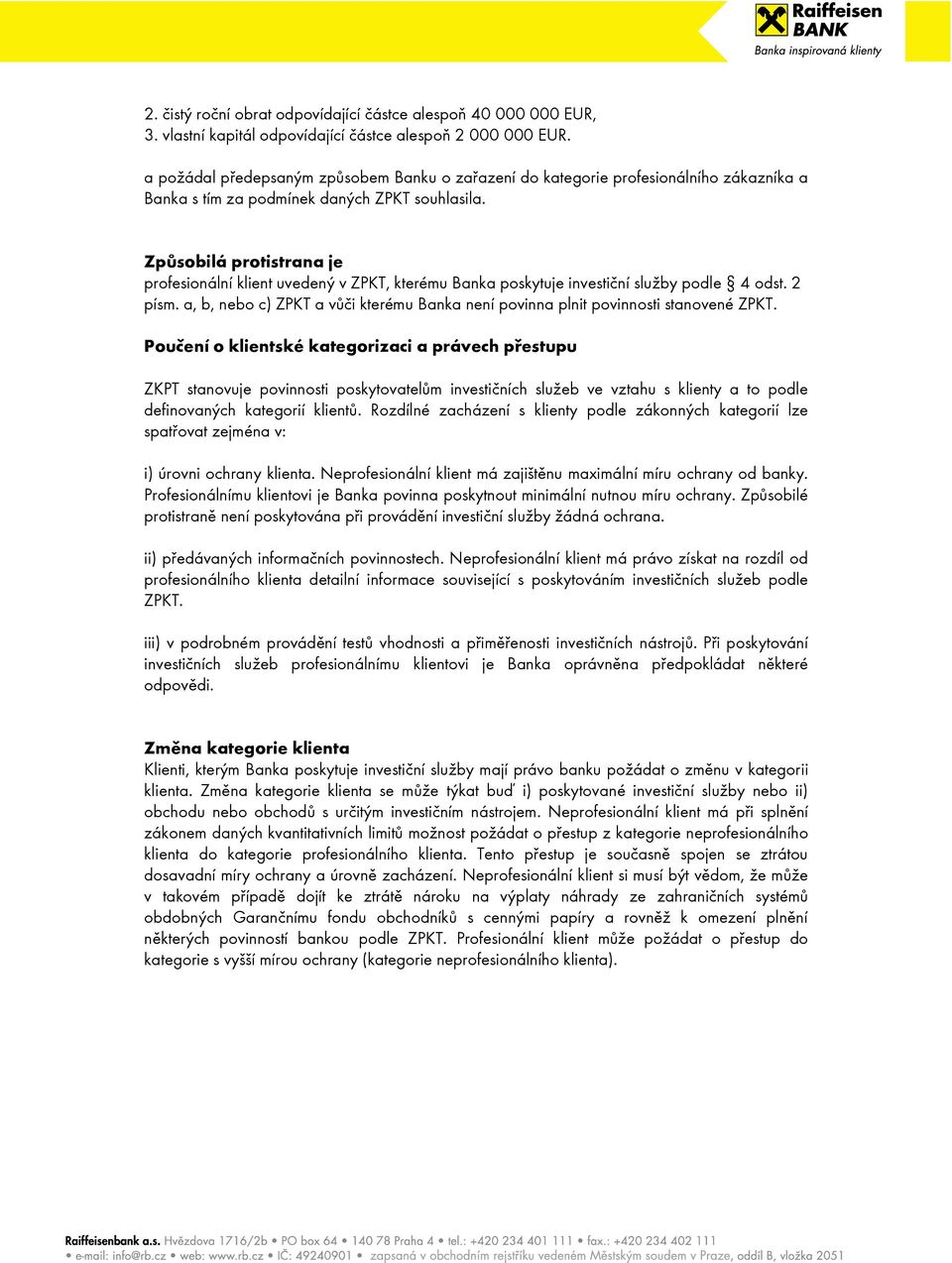 Způsobilá protistrana je profesionální klient uvedený v ZPKT, kterému Banka poskytuje investiční služby podle 4 odst. 2 písm.