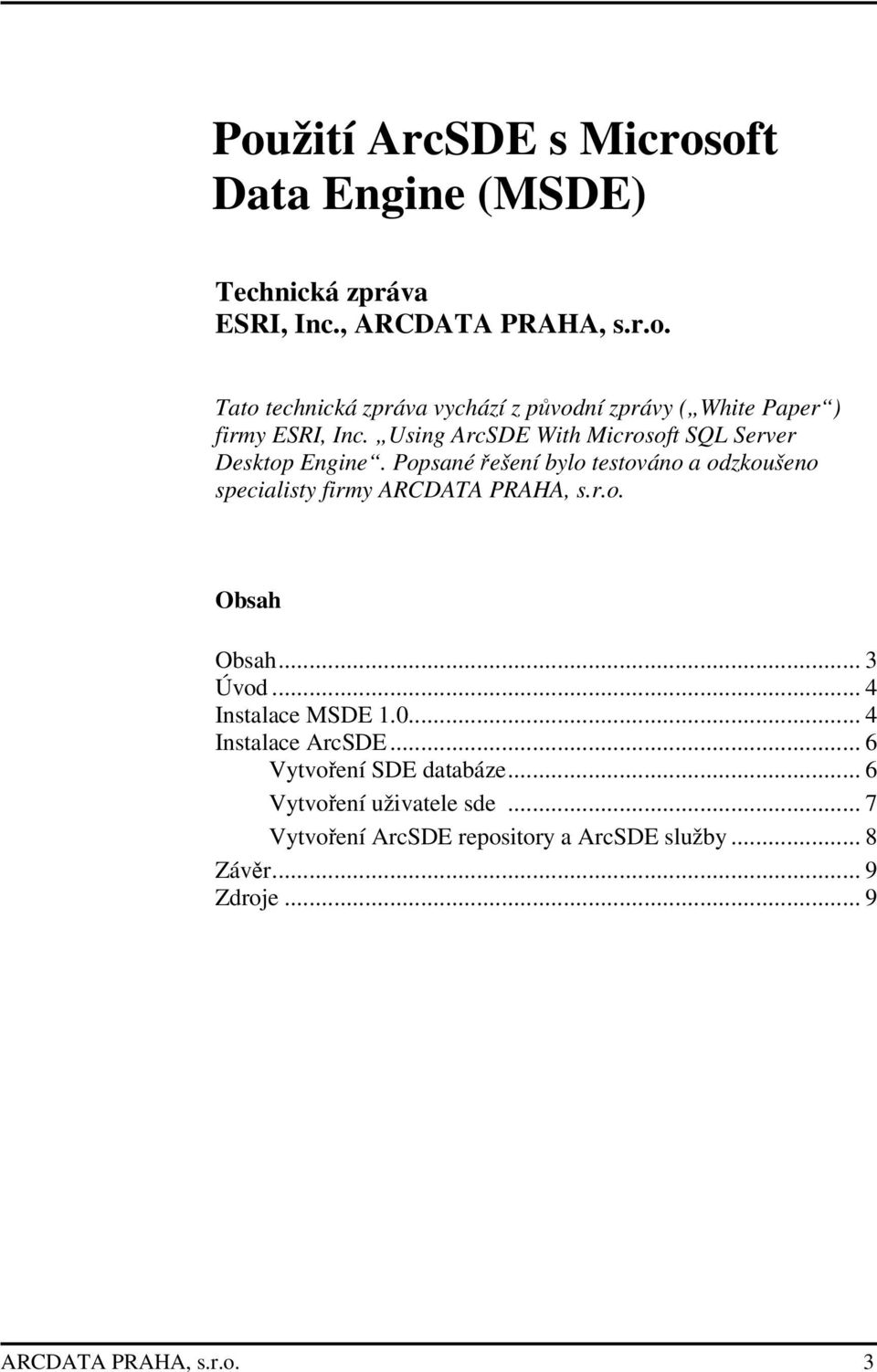 .. 3 Úvod... 4 Instalace MSDE 1.0... 4 Instalace ArcSDE... 6 Vytvoení SDE databáze... 6 Vytvoení uživatele sde.