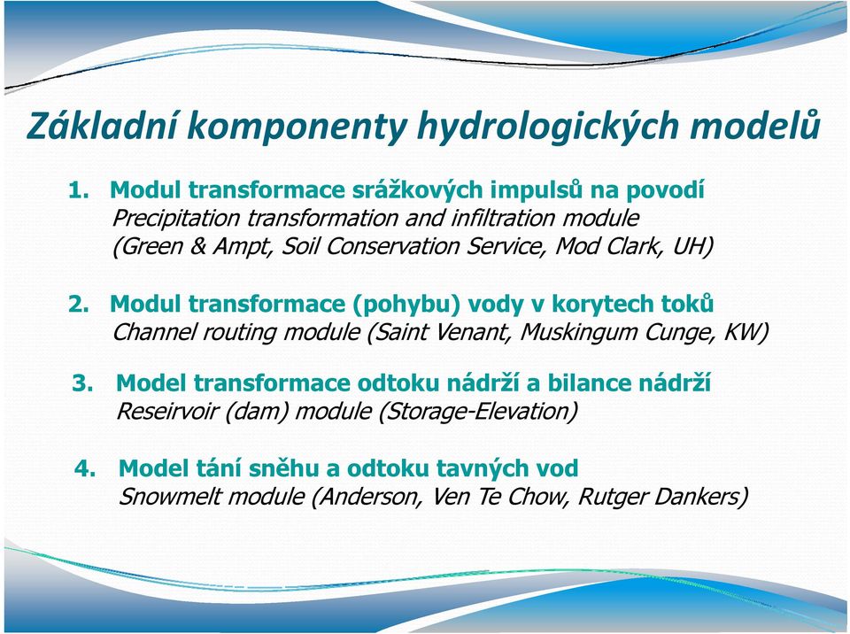 Service, Mod Clark, UH) 2. Modul transformace (pohybu) vody v korytech toků Channel routing module (Saint Venant, Muskingum Cunge, KW) 3.