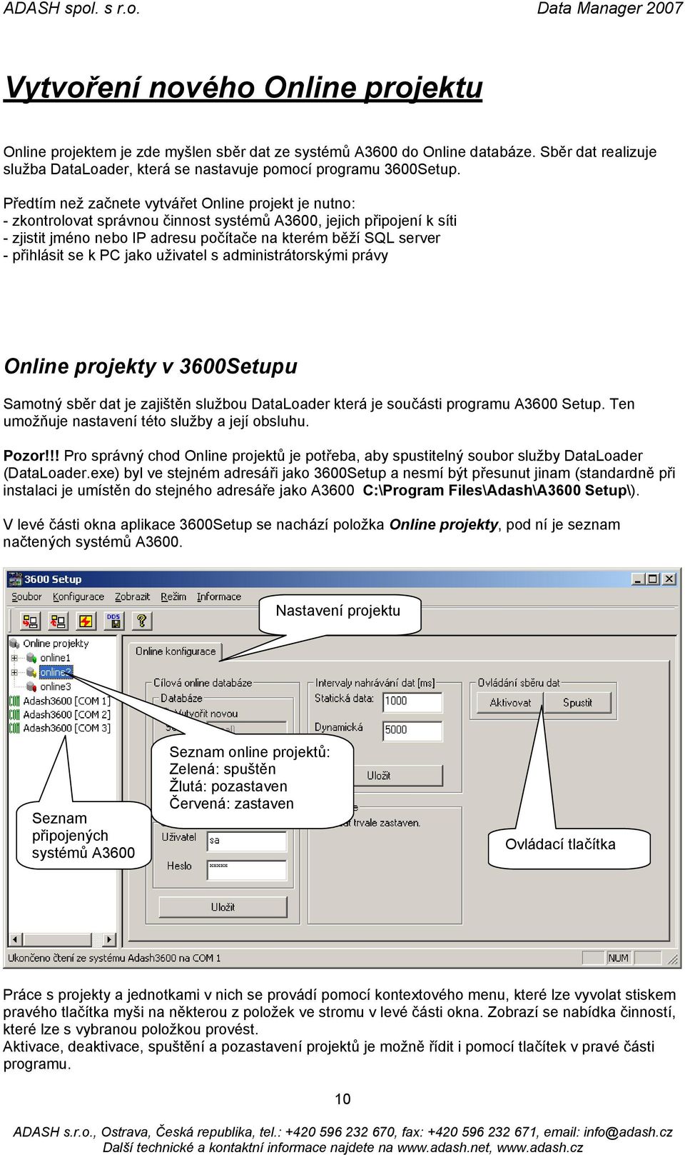 přihlásit se k PC jako uživatel s administrátorskými právy Online projekty v 3600Setupu Samotný sběr dat je zajištěn službou DataLoader která je součásti programu A3600 Setup.