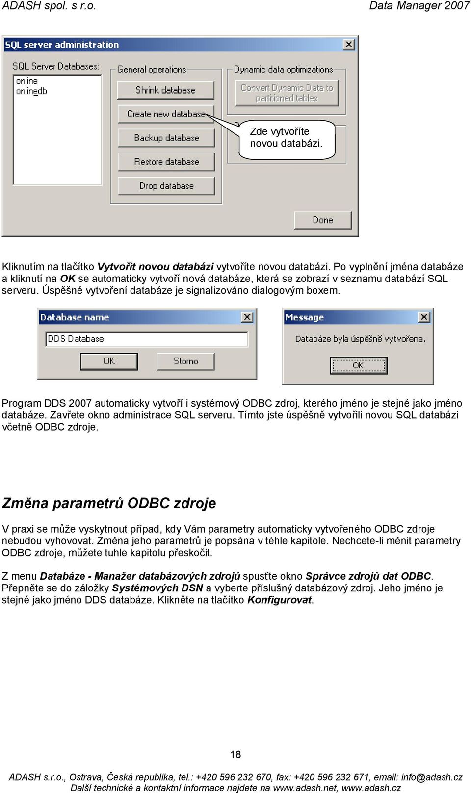 Program DDS 2007 automaticky vytvoří i systémový ODBC zdroj, kterého jméno je stejné jako jméno databáze. Zavřete okno administrace SQL serveru.