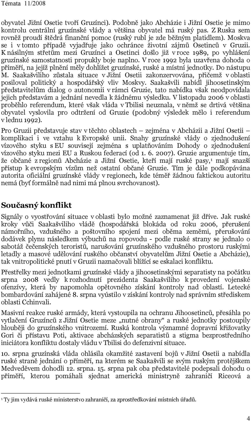 K násilným střetům mezi Gruzínci a Osetinci došlo již v roce 1989, po vyhlášení gruzínské samostatnosti propukly boje naplno.