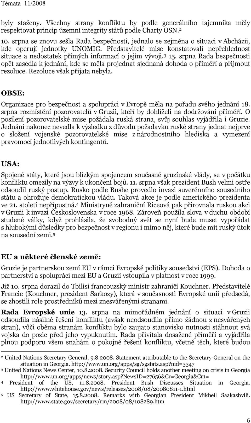 Představitelé mise konstatovali nepřehlednost situace a nedostatek přímých informací o jejím vývoji. 3 15.