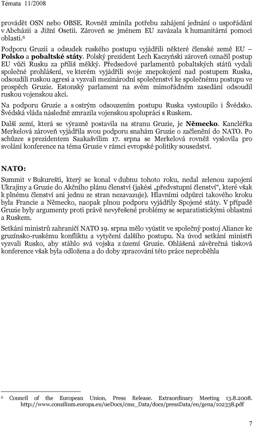 Předsedové parlamentů pobaltských států vydali společné prohlášení, ve kterém vyjádřili svoje znepokojení nad postupem Ruska, odsoudili ruskou agresi a vyzvali mezinárodní společenství ke společnému