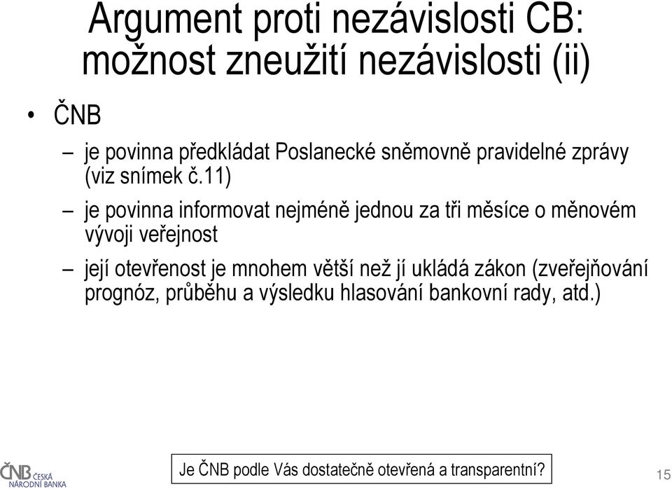 11) je povinna informovat nejméně jednou za tři měsíce o měnovém vývoji veřejnost její otevřenost je