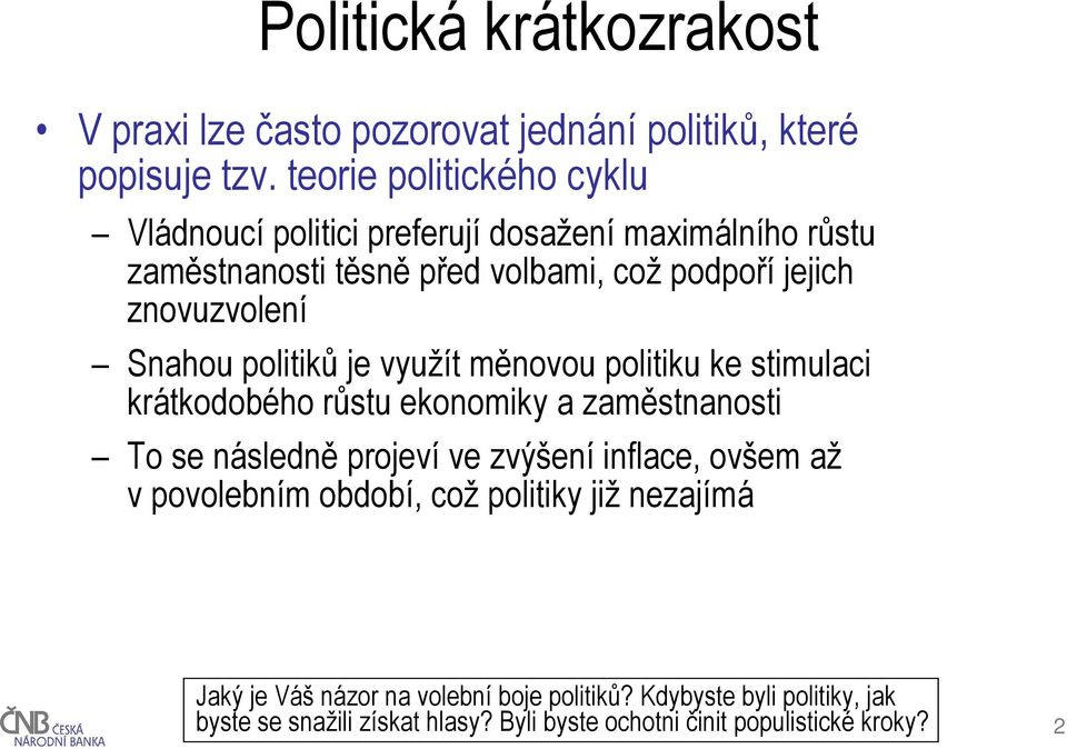 Snahou politiků je využít měnovou politiku ke stimulaci krátkodobého růstu ekonomiky a zaměstnanosti To se následně projeví ve zvýšení inflace,