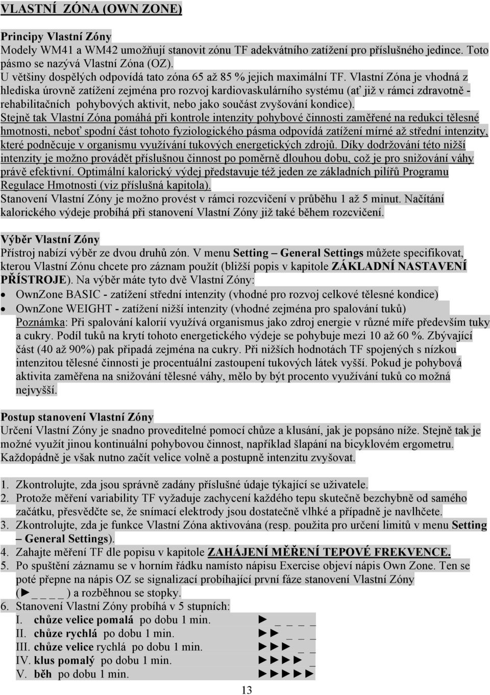 Vlastní Zóna je vhodná z hlediska úrovně zatížení zejména pro rozvoj kardiovaskulárního systému (ať již v rámci zdravotně - rehabilitačních pohybových aktivit, nebo jako součást zvyšování kondice).