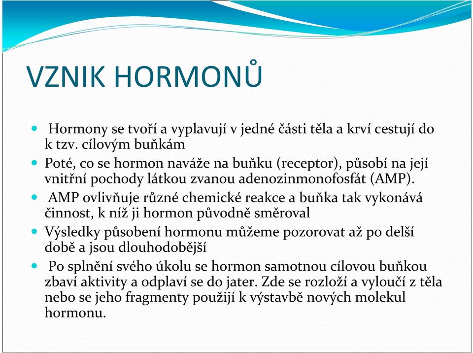 AMP ovlivňuje různéchemickéreakce a buňka tak vykonává činnost, k níž ji hormon původně směroval Výsledky působení hormonu můžeme pozorovat až po