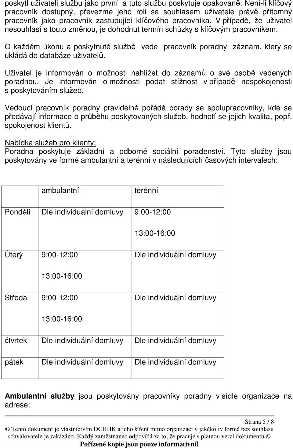 V případě, že uživatel nesouhlasí s touto změnou, je dohodnut termín schůzky s klíčovým pracovníkem.