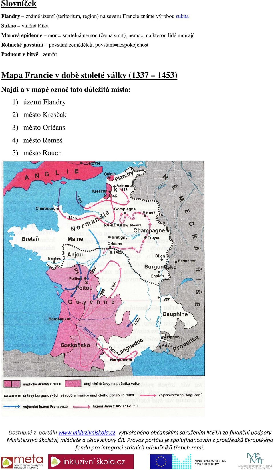 zemědělců, povstání=nespokojenost Padnout v bitvě - zemřít Mapa Francie v době stoleté války (1337 1453) Najdi