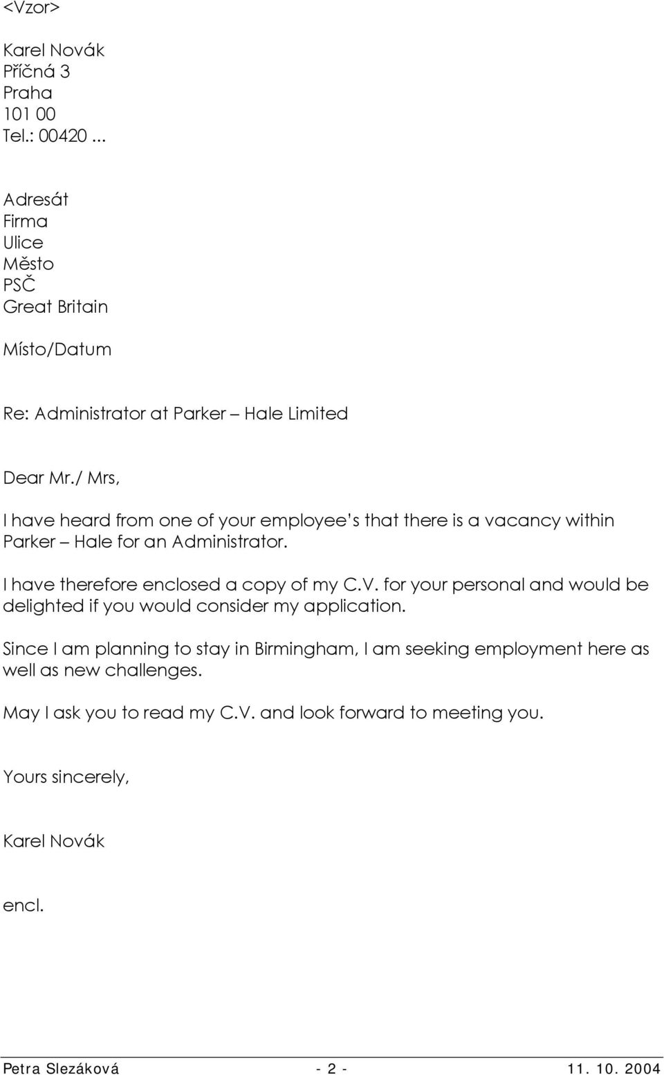 I have therefore enclosed a copy of my C.V. for your personal and would be delighted if you would consider my application.