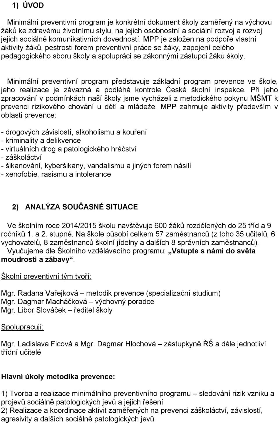 Minimální preventivní program představuje základní program prevence ve škole, jeho realizace je závazná a podléhá kontrole České školní inspekce.