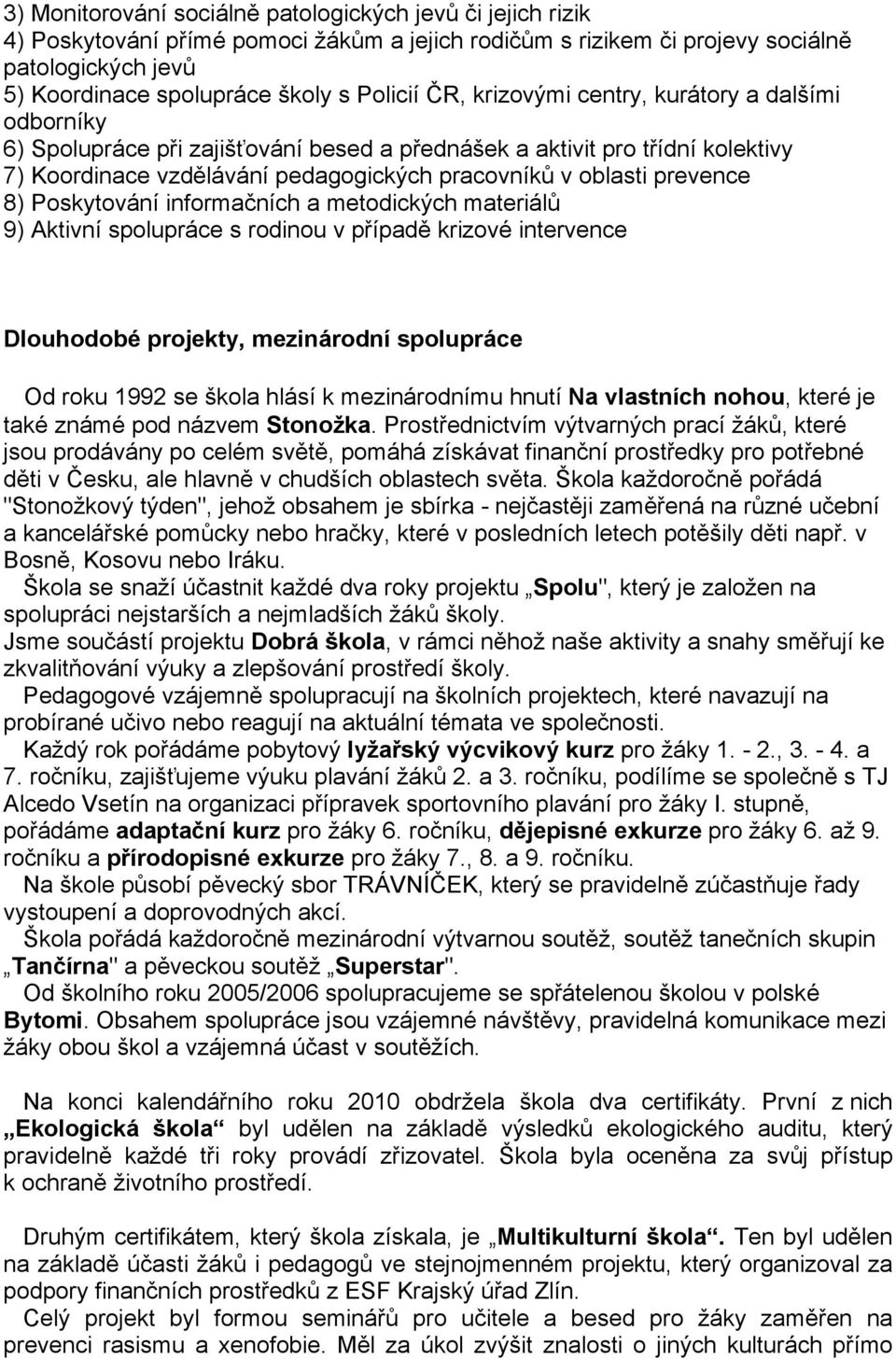 prevence 8) Poskytování informačních a metodických materiálů 9) Aktivní spolupráce s rodinou v případě krizové intervence Dlouhodobé projekty, mezinárodní spolupráce Od roku 1992 se škola hlásí k