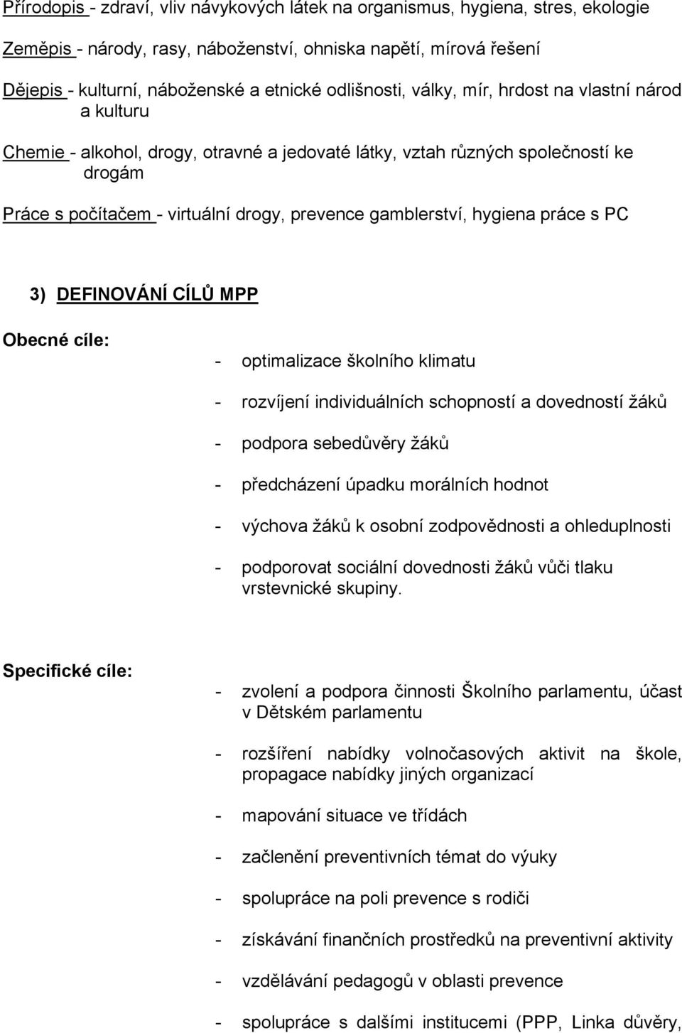 gamblerství, hygiena práce s PC 3) DEFINOVÁNÍ CÍLŮ MPP Obecné cíle: - optimalizace školního klimatu - rozvíjení individuálních schopností a dovedností žáků - podpora sebedůvěry žáků - předcházení