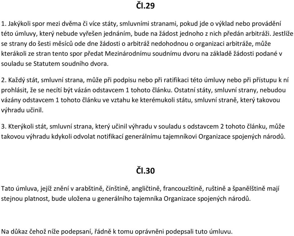 souladu se Statutem soudního dvora. 2. Každý stát, smluvní strana, může při podpisu nebo při ratifikaci této úmluvy nebo při přístupu k ní prohlásit, že se necítí být vázán odstavcem 1 tohoto článku.