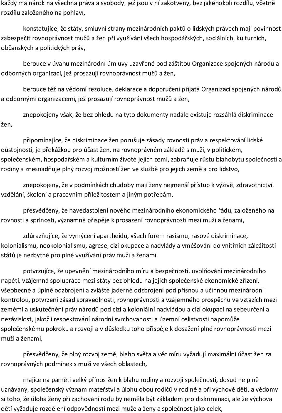 záštitou Organizace spojených národů a odborných organizací, jež prosazují rovnoprávnost mužů a žen, berouce též na vědomí rezoluce, deklarace a doporučení přijatá Organizací spojených národů a