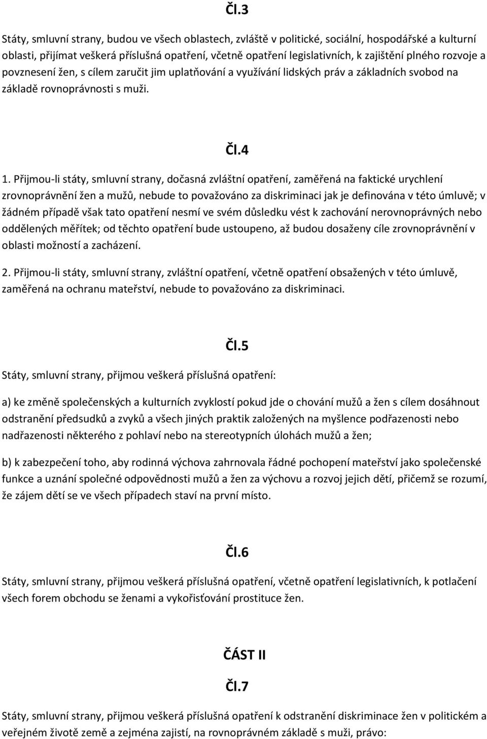 Přijmou-li státy, smluvní strany, dočasná zvláštní opatření, zaměřená na faktické urychlení zrovnoprávnění žen a mužů, nebude to považováno za diskriminaci jak je definována v této úmluvě; v žádném