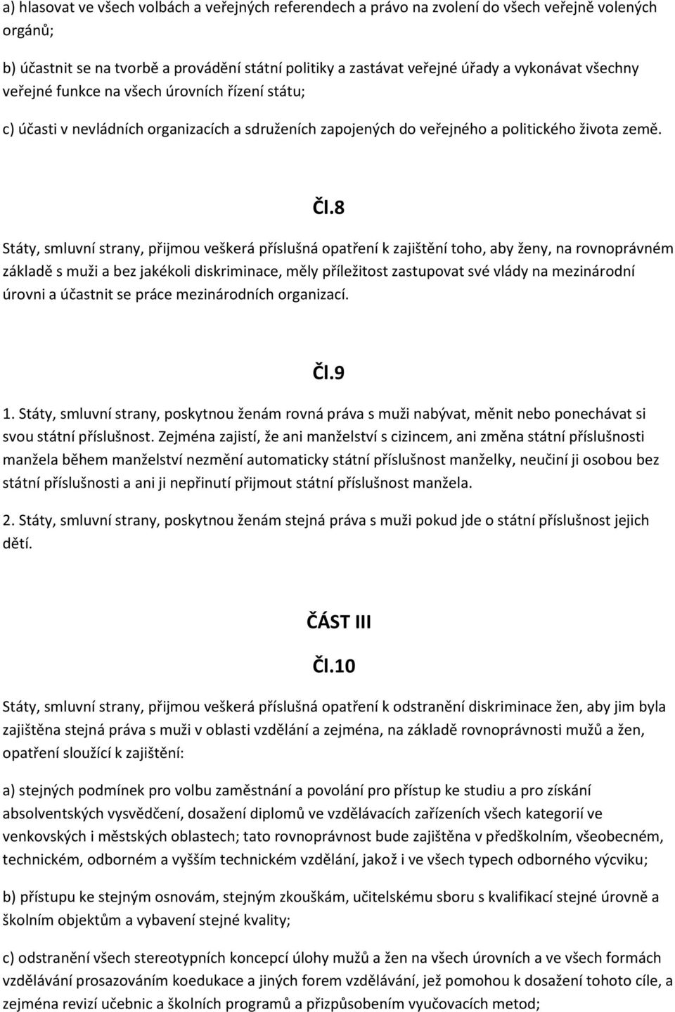 8 Státy, smluvní strany, přijmou veškerá příslušná opatření k zajištění toho, aby ženy, na rovnoprávném základě s muži a bez jakékoli diskriminace, měly příležitost zastupovat své vlády na
