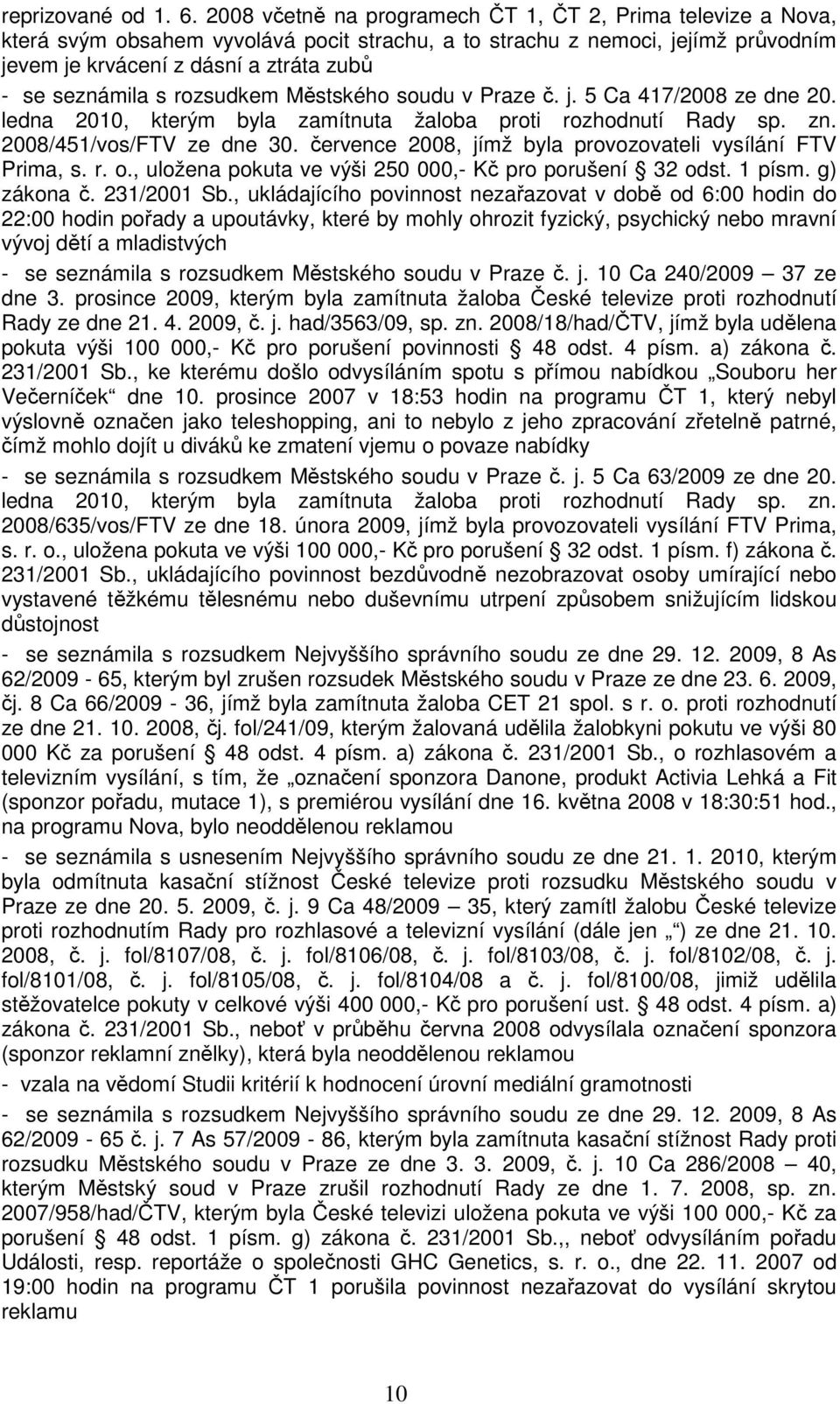 s rozsudkem Městského soudu v Praze č. j. 5 Ca 417/2008 ze dne 20. ledna 2010, kterým byla zamítnuta žaloba proti rozhodnutí Rady sp. zn. 2008/451/vos/FTV ze dne 30.