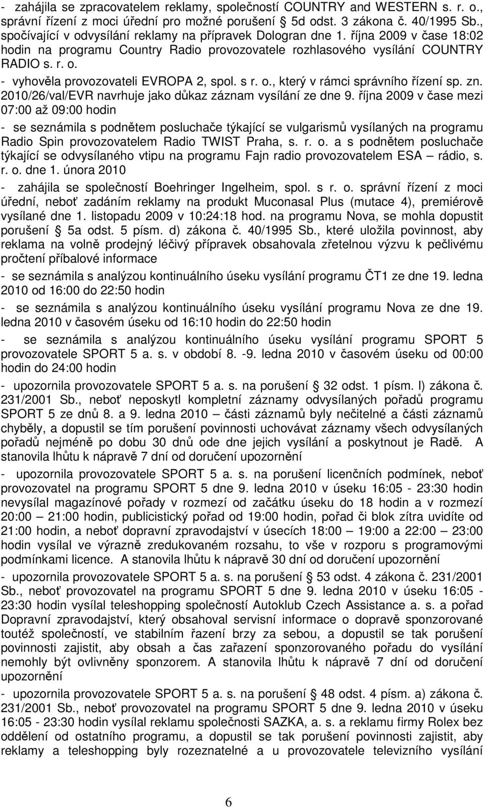 s r. o., který v rámci správního řízení sp. zn. 2010/26/val/EVR navrhuje jako důkaz záznam vysílání ze dne 9.