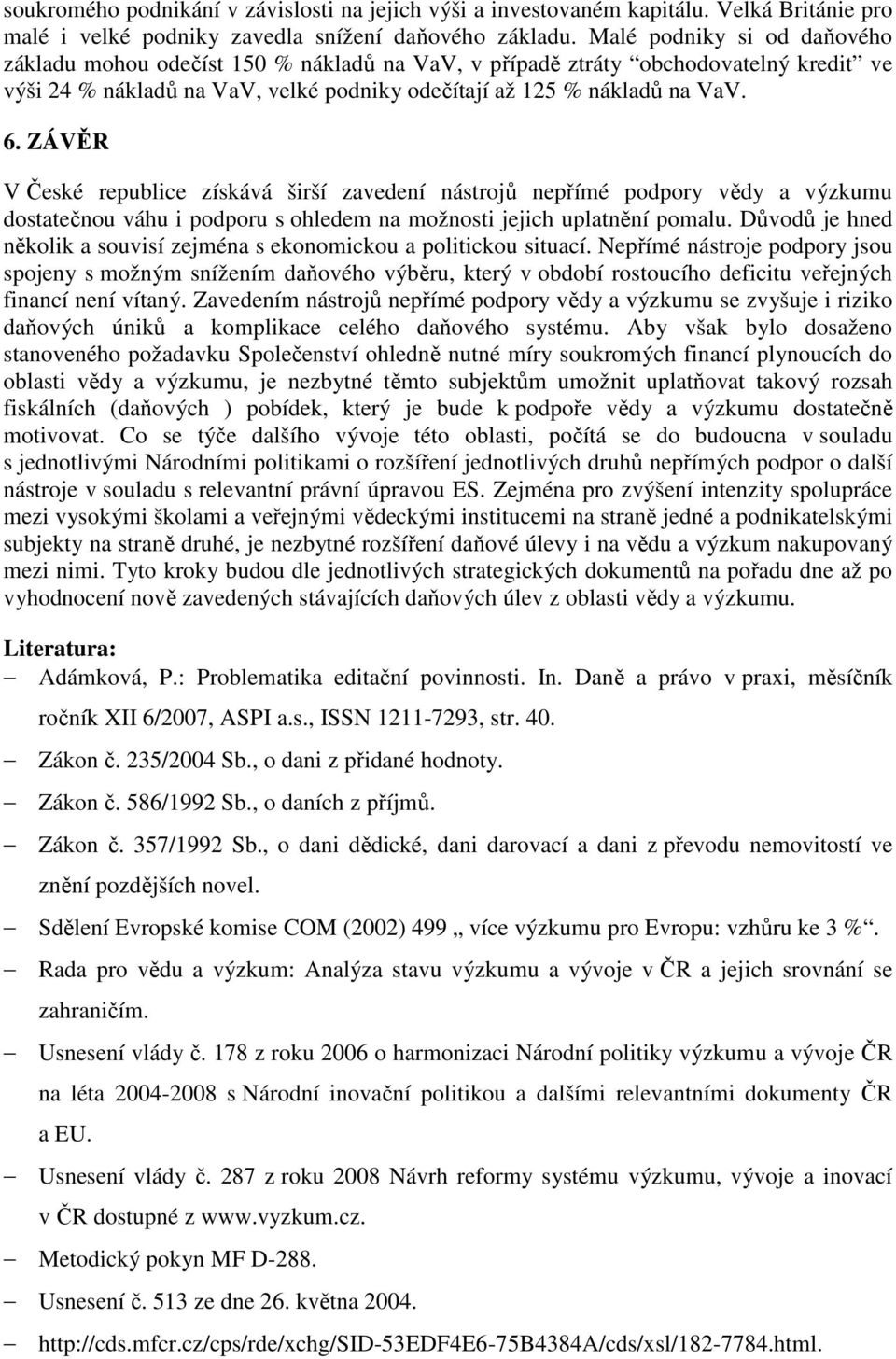 ZÁVĚR V České republice získává širší zavedení nástrojů nepřímé podpory vědy a výzkumu dostatečnou váhu i podporu s ohledem na možnosti jejich uplatnění pomalu.