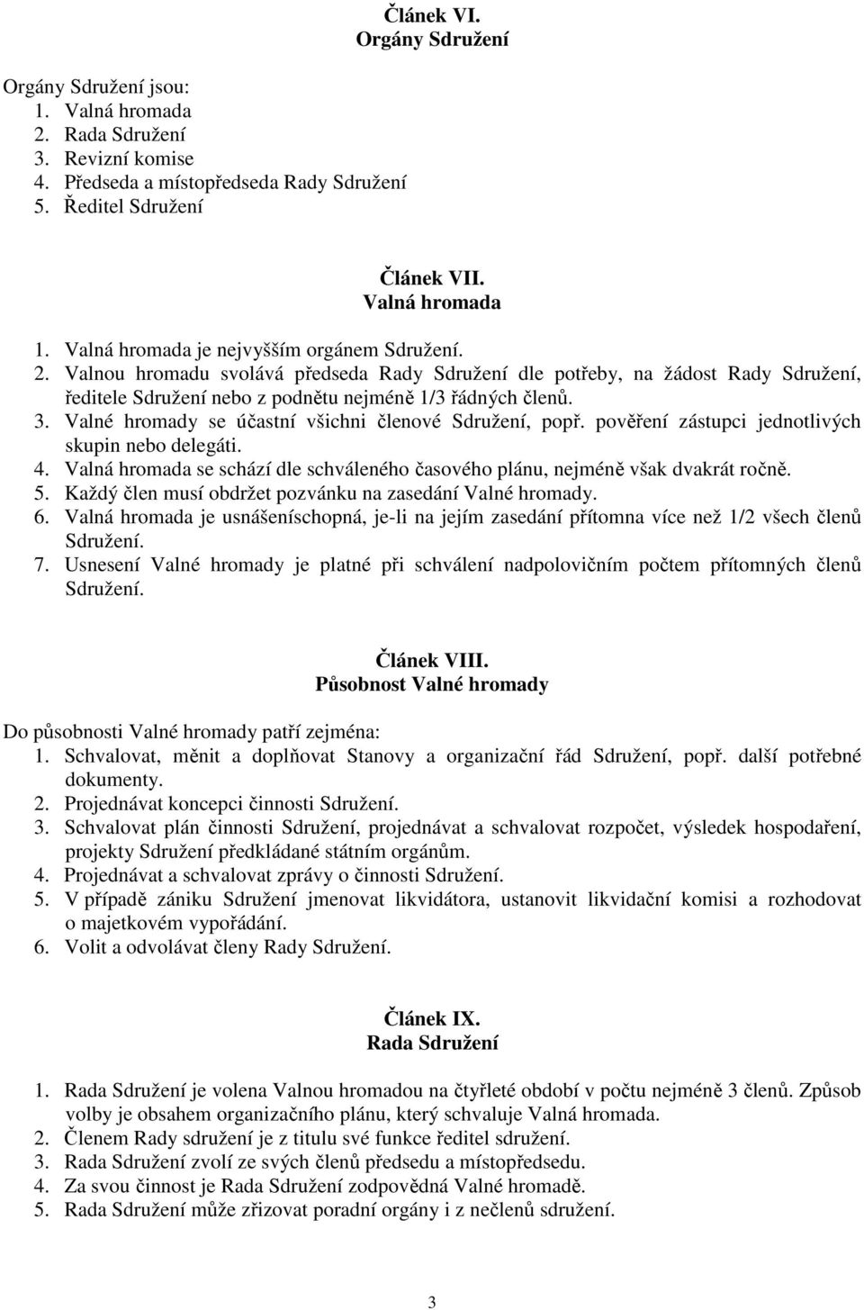 Valné hromady se účastní všichni členové Sdružení, popř. pověření zástupci jednotlivých skupin nebo delegáti. 4. Valná hromada se schází dle schváleného časového plánu, nejméně však dvakrát ročně. 5.