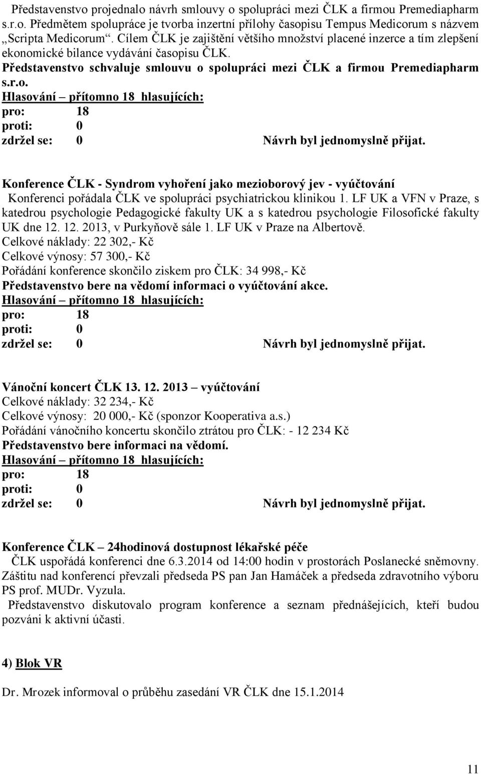 LF UK a VFN v Praze, s katedrou psychologie Pedagogické fakulty UK a s katedrou psychologie Filosofické fakulty UK dne 12. 12. 2013, v Purkyňově sále 1. LF UK v Praze na Albertově.