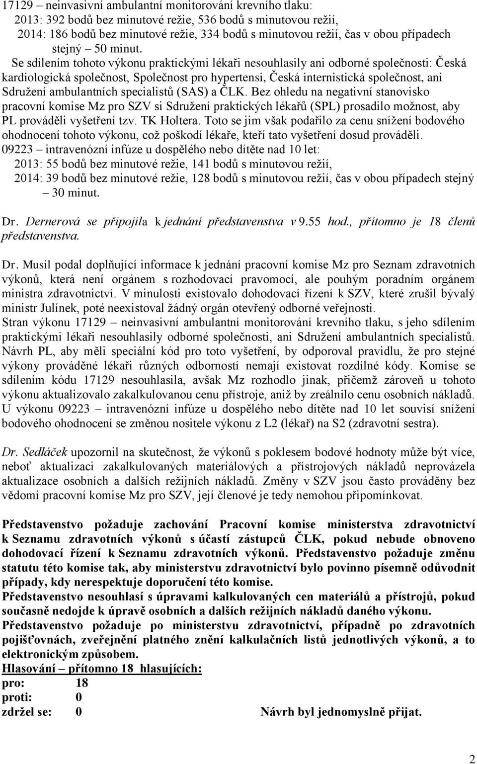 Se sdílením tohoto výkonu praktickými lékaři nesouhlasily ani odborné společnosti: Česká kardiologická společnost, Společnost pro hypertensi, Česká internistická společnost, ani Sdružení ambulantních
