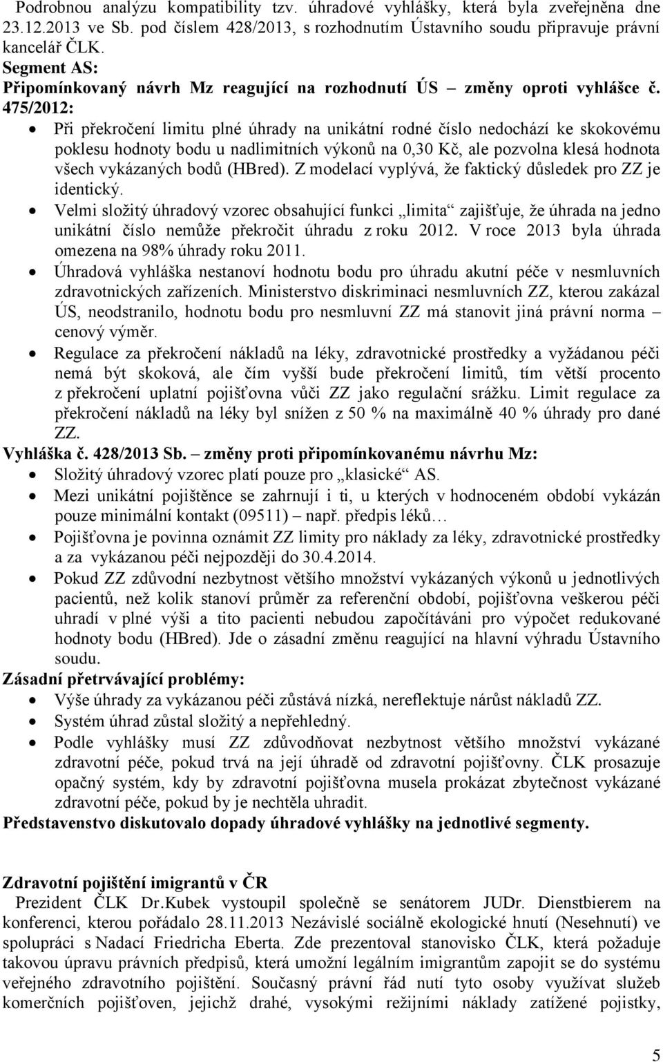 475/2012: Při překročení limitu plné úhrady na unikátní rodné číslo nedochází ke skokovému poklesu hodnoty bodu u nadlimitních výkonů na 0,30 Kč, ale pozvolna klesá hodnota všech vykázaných bodů