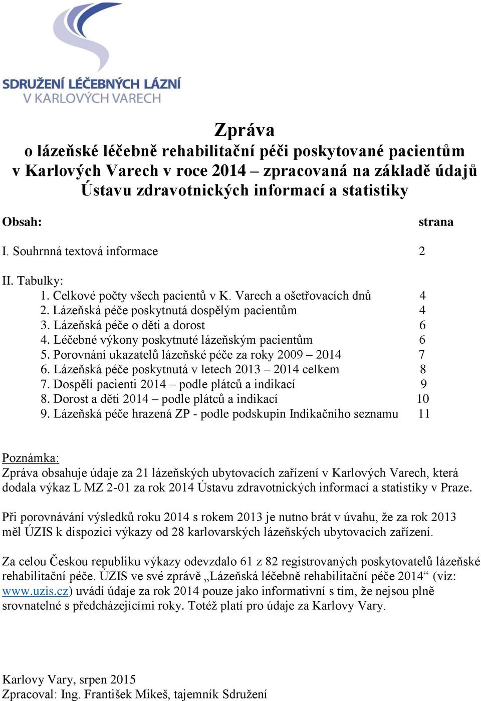 Léčebné výkony poskytnuté lázeňským pacientům 6 5. Porovnání ukazatelů lázeňské péče za roky 2009 2014 7 6. Lázeňská péče poskytnutá v letech 2013 2014 celkem 8 7.