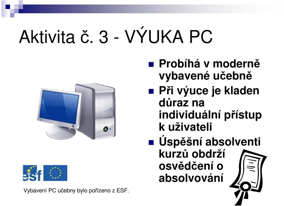 Probíhá v moderně vybavené učebně Při výuce je kladen