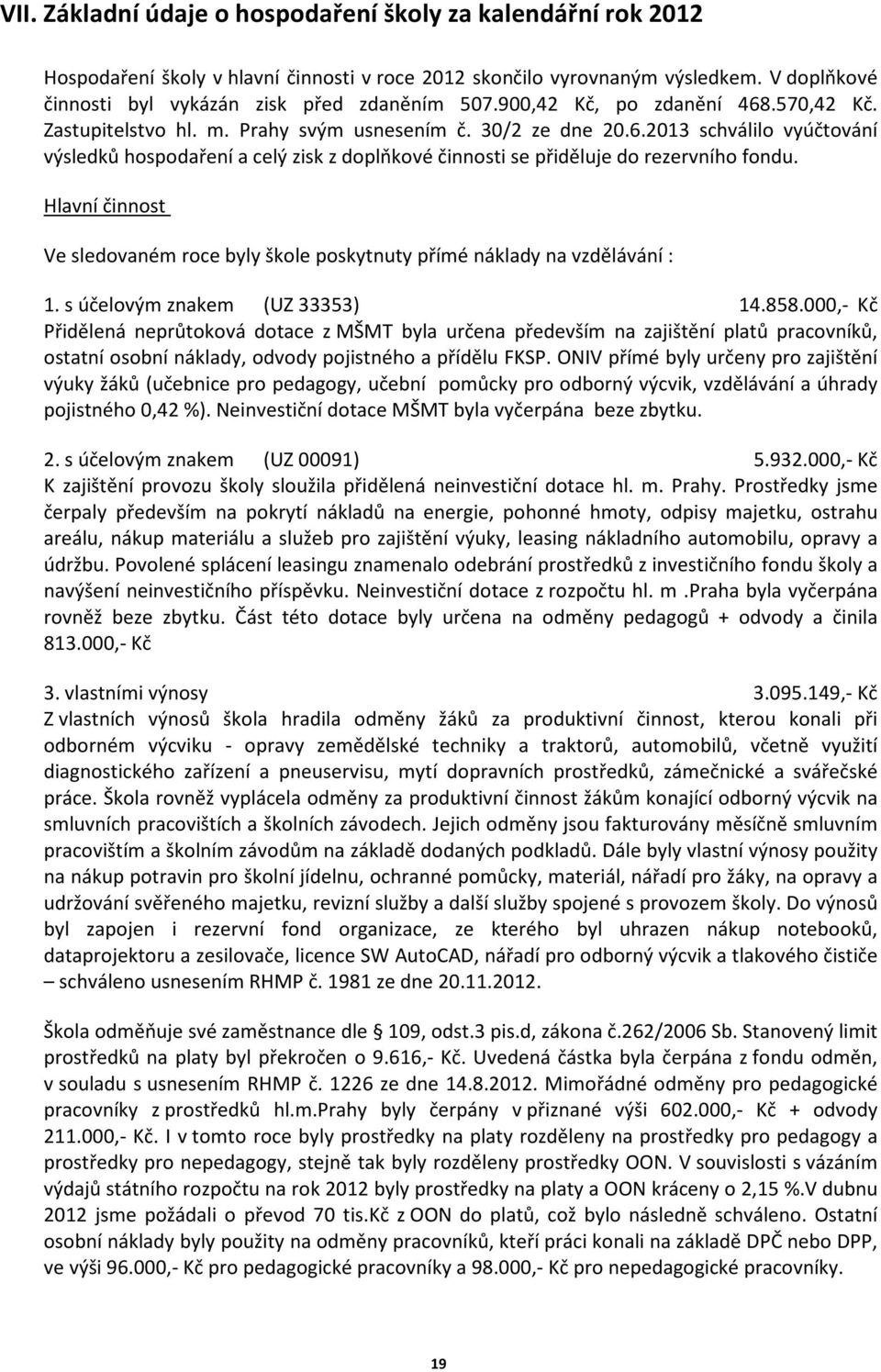 Hlavní činnost Ve sledovaném roce byly škole poskytnuty přímé náklady na vzdělávání : 1. s účelovým znakem (UZ 33353) 14.858.