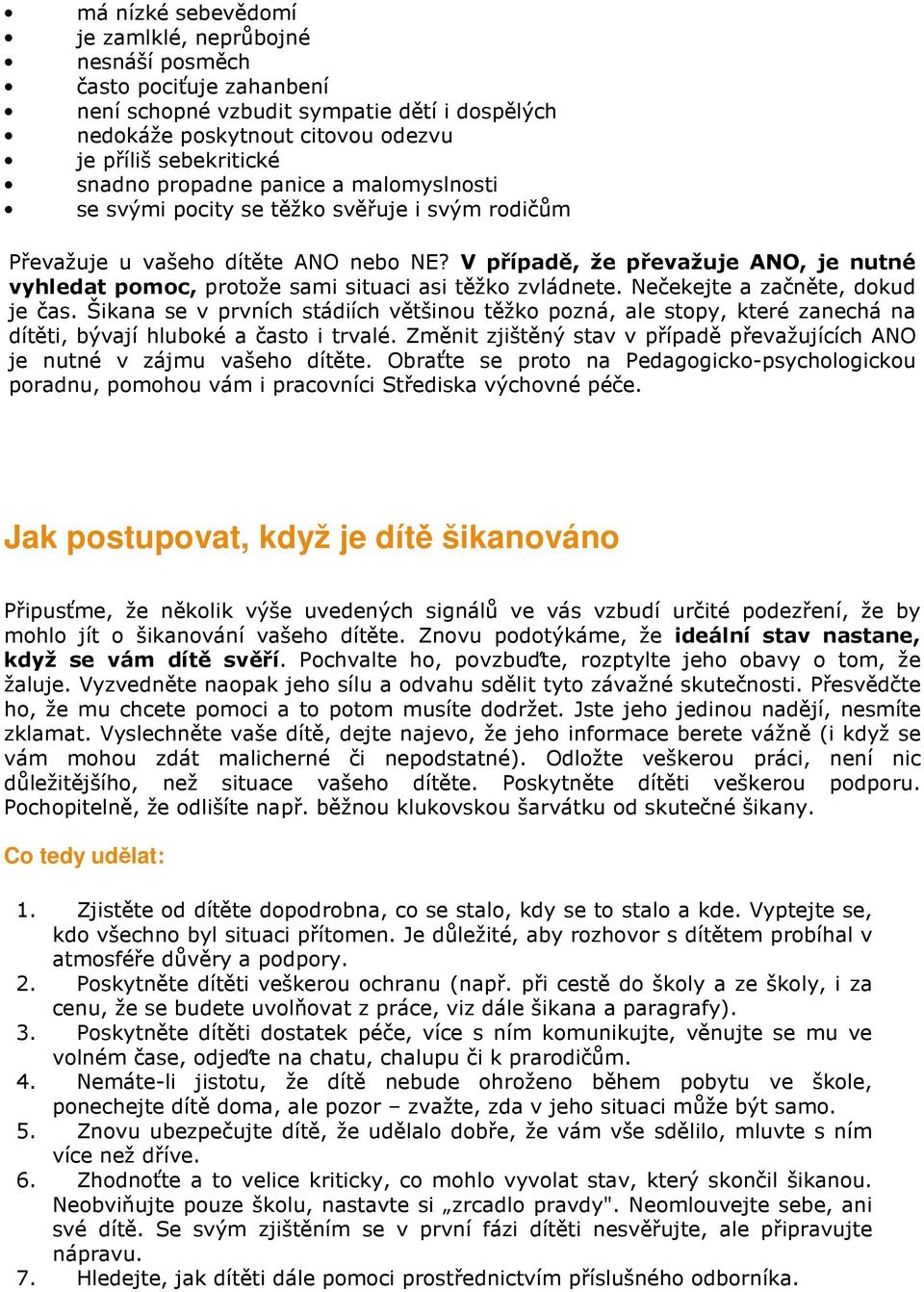 V případě, že převažuje ANO, je nutné vyhledat pomoc, protože sami situaci asi těžko zvládnete. Nečekejte a začněte, dokud je čas.