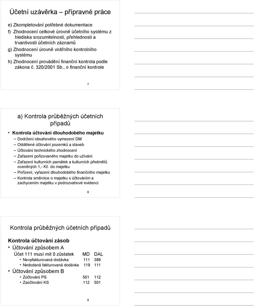 , o finanční kontrole 7 a) Kontrola průběžných účetních případů Kontrola účtování dlouhodobého majetku Dodržení obsahového vymezení DM Oddělené účtování pozemků a staveb Účtování technického