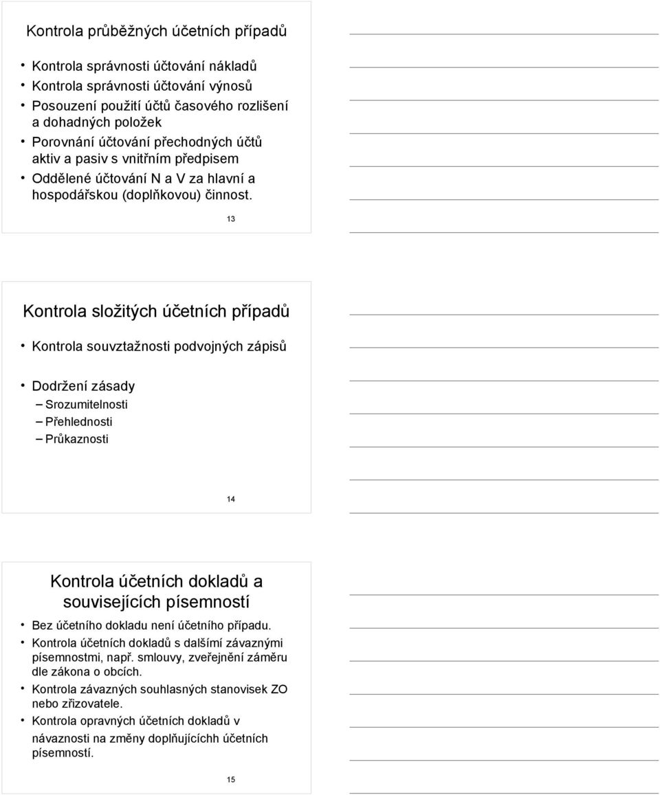 13 Kontrola složitých účetních případů Kontrola souvztažnosti podvojných zápisů Dodržení zásady Srozumitelnosti Přehlednosti Průkaznosti 14 Kontrola účetních dokladů a souvisejících písemností Bez