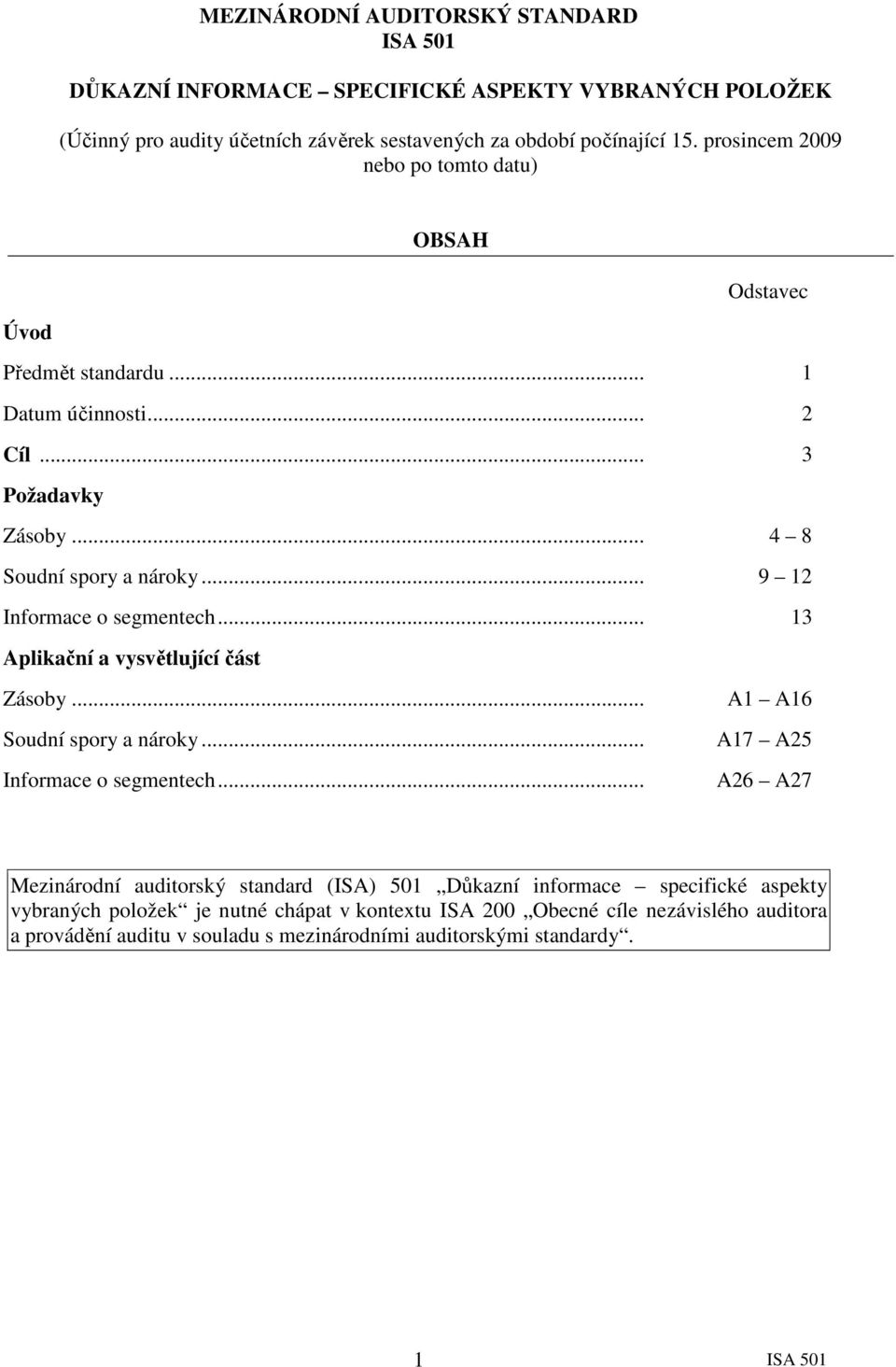 .. 9 12 Informace o segmentech... 13 Aplikační a vysvětlující část Zásoby...A1 A16 Soudní spory a nároky...a17 A25 Informace o segmentech.