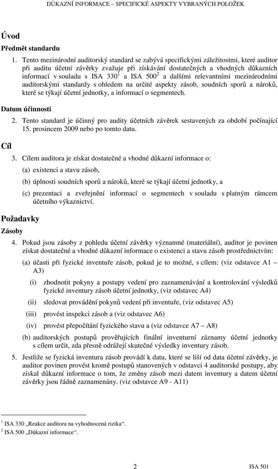 330 1 a ISA 500 2 a dalšími relevantními mezinárodními auditorskými standardy s ohledem na určité aspekty zásob, soudních sporů a nároků, které se týkají účetní jednotky, a informací o segmentech.