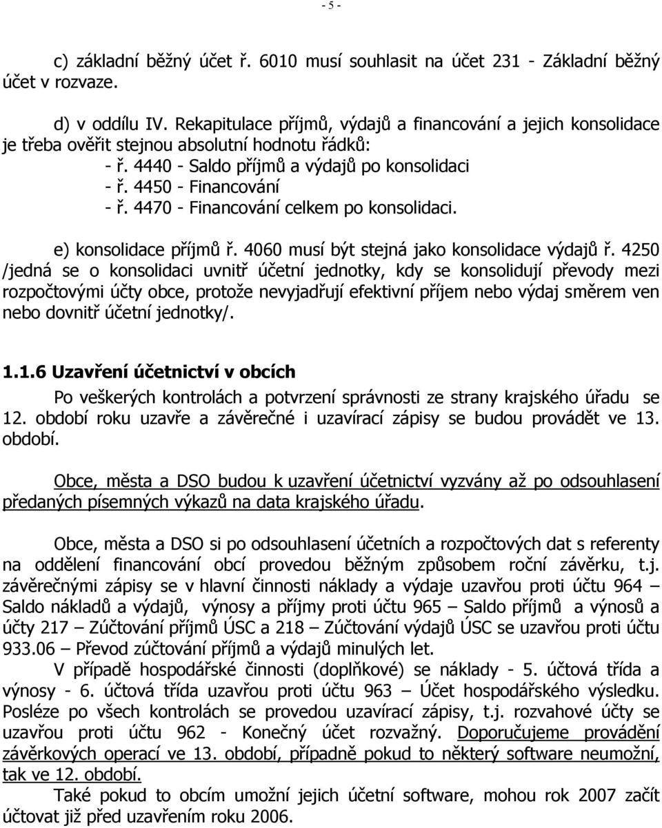 4470 - Financování celkem po konsolidaci. e) konsolidace příjmů ř. 4060 musí být stejná jako konsolidace výdajů ř.