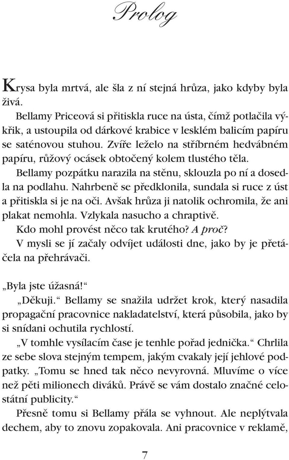 Zvífie leïelo na stfiíbrném hedvábném papíru, rûïov ocásek obtoãen kolem tlustého tûla. Bellamy pozpátku narazila na stûnu, sklouzla po ní a dosedla na podlahu.