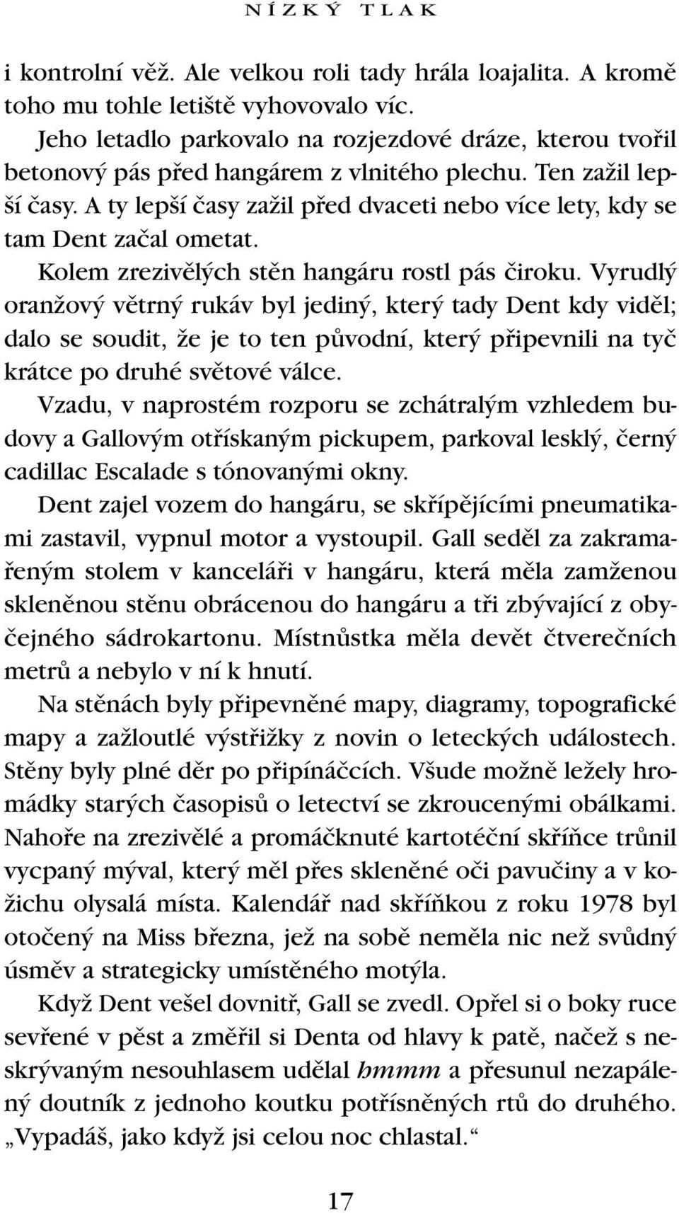 A ty lep í ãasy zaïil pfied dvaceti nebo více lety, kdy se tam Dent zaãal ometat. Kolem zrezivûl ch stûn hangáru rostl pás ãiroku.