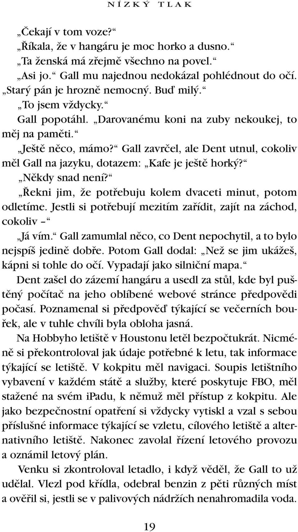 Nûkdy snad není? ekni jim, Ïe potfiebuju kolem dvaceti minut, potom odletíme. Jestli si potfiebují mezitím zafiídit, zajít na záchod, cokoliv Já vím.