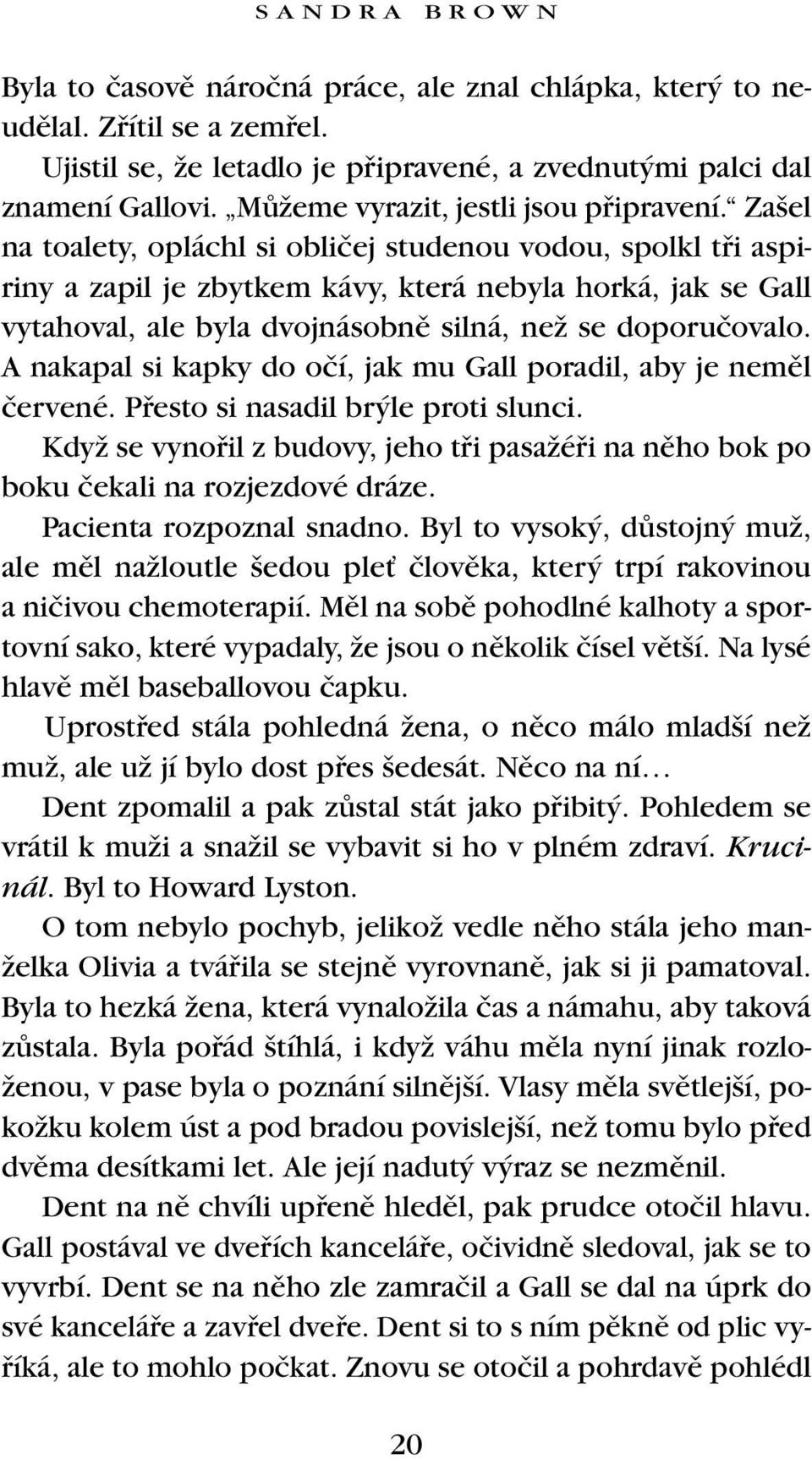 Za el na toalety, opláchl si obliãej studenou vodou, spolkl tfii aspiriny a zapil je zbytkem kávy, která nebyla horká, jak se Gall vytahoval, ale byla dvojnásobnû silná, neï se doporuãovalo.