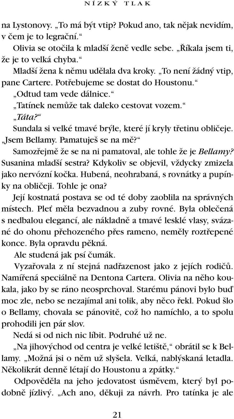 Sundala si velké tmavé br le, které jí kryly tfietinu obliãeje. Jsem Bellamy. Pamatuje se na mû? Samozfiejmû Ïe se na ni pamatoval, ale tohle Ïe je Bellamy? Susanina mlad í sestra?