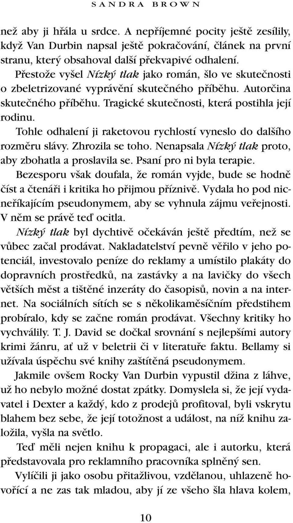 Tohle odhalení ji raketovou rychlostí vyneslo do dal ího rozmûru slávy. Zhrozila se toho. Nenapsala Nízk tlak proto, aby zbohatla a proslavila se. Psaní pro ni byla terapie.