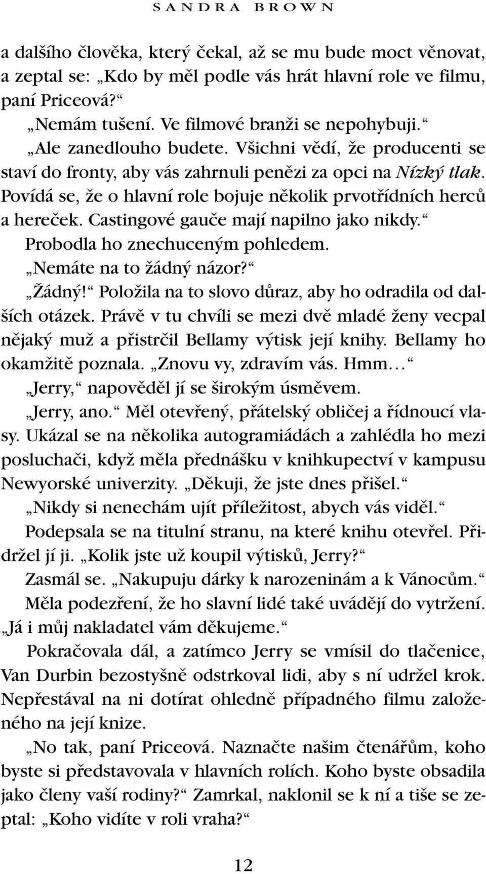 Castingové gauãe mají napilno jako nikdy. Probodla ho znechucen m pohledem. Nemáte na to Ïádn názor? Îádn! PoloÏila na to slovo dûraz, aby ho odradila od dal- ích otázek.