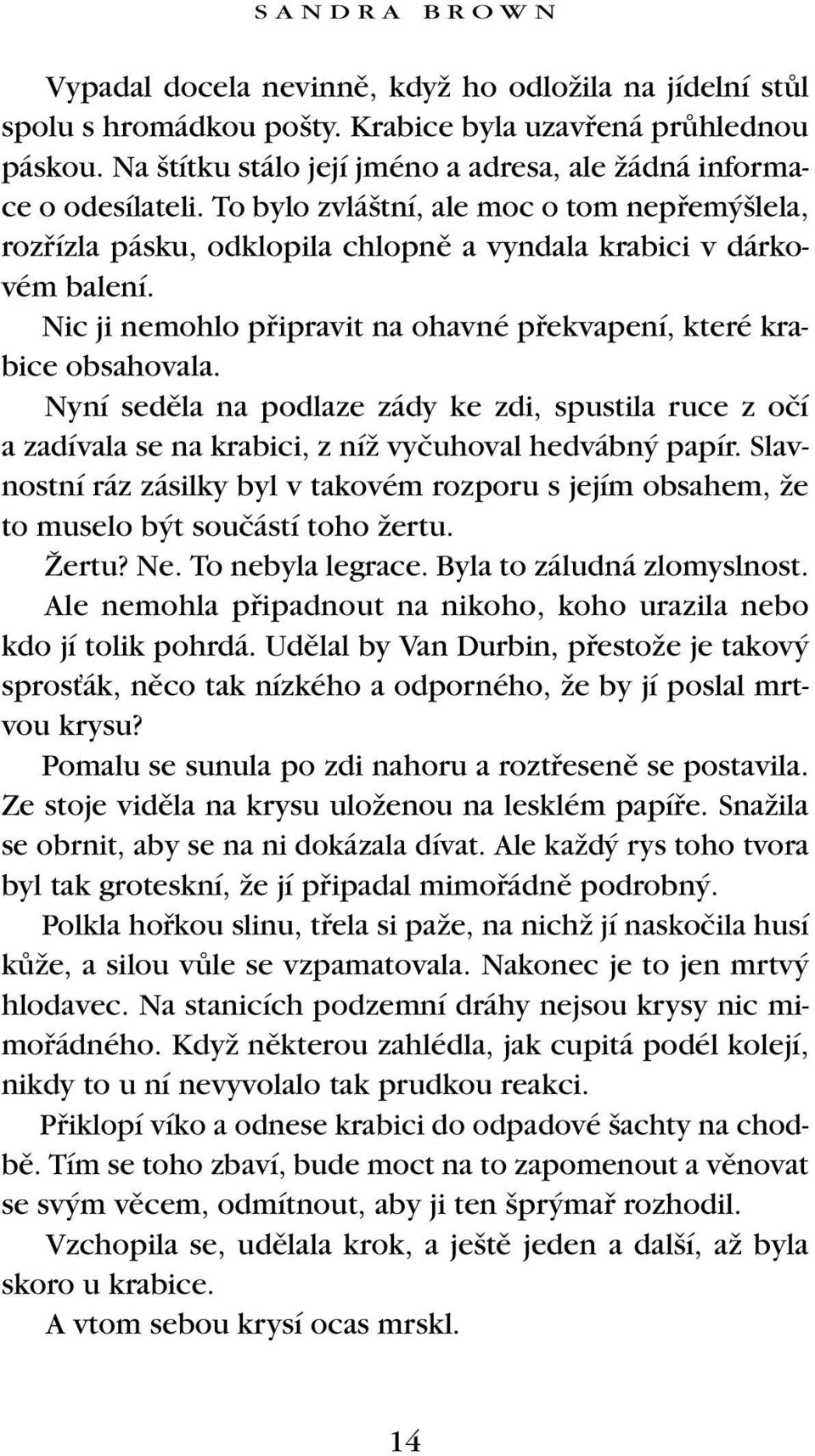 Nic ji nemohlo pfiipravit na ohavné pfiekvapení, které krabice obsahovala. Nyní sedûla na podlaze zády ke zdi, spustila ruce z oãí a zadívala se na krabici, z níï vyãuhoval hedvábn papír.