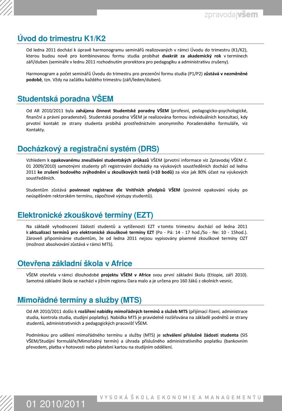 Harmonogram a počet seminářů Úvodu do trimestru pro prezenční formu studia (P1/P2) zůstává v nezměněné podobě, tzn. Vždy na začátku každého trimestru (září/leden/duben).